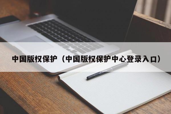 中国版权保护（中国版权保护中心登录入口）